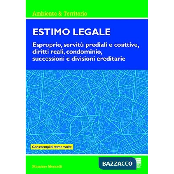 ESTIMO LEGALE. ESPROPRIO, SERVITÙ PREDIALI E COATTIVE, DIRITTI REALI, CONDOMINIO, SUCCESSIONI E