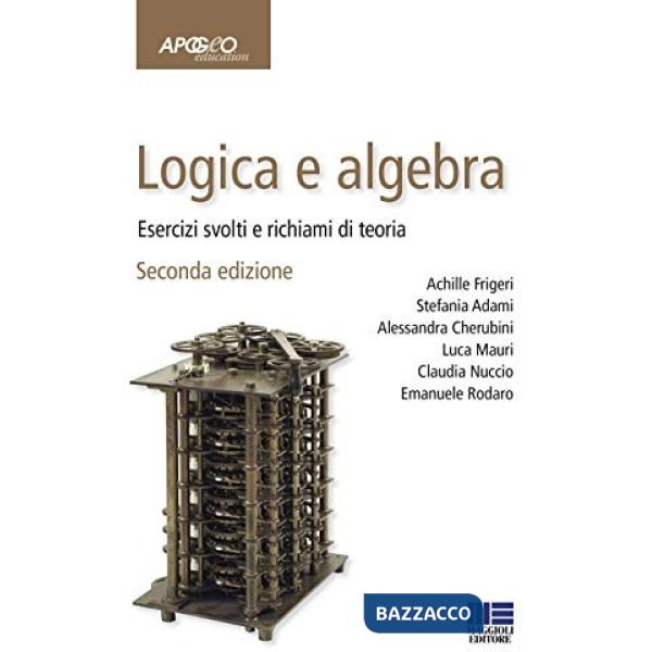 Logica e algebra. Esercizi svolti e richiami di teoria
