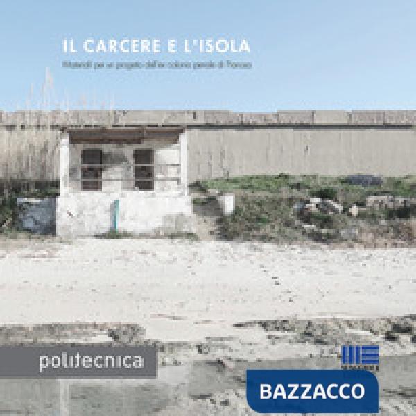 Il carcere e l'isola. Materiali per un progetto dell'ex colonia penale di Pianosa