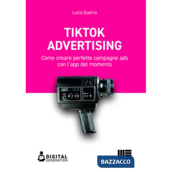 Tik Tok advertising. Come creare perfette campagne ads con l'app del momento