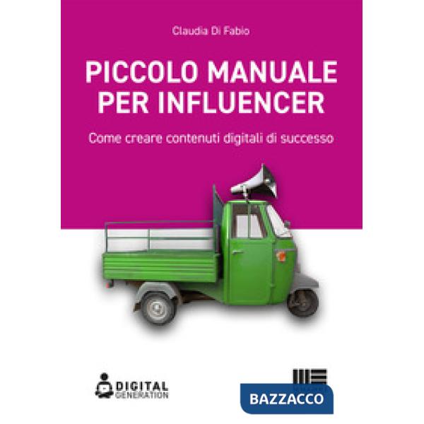 Piccolo manuale per influencer. Come creare contenuti digitali di successo