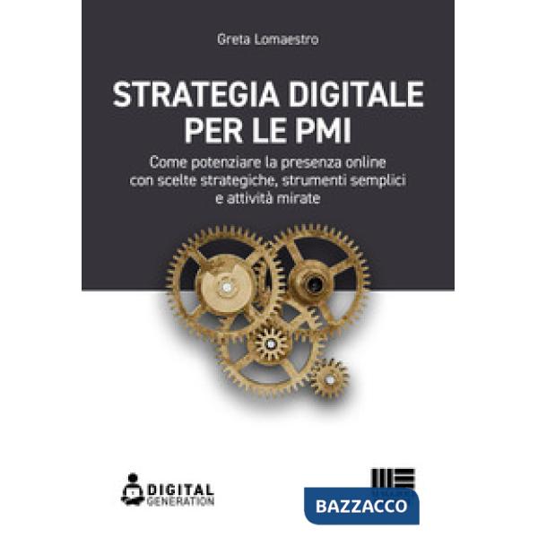 Strategia digitale per le PMI. Come potenziare la presenza online con scelte strategiche, strumenti semplici e attività mirate
