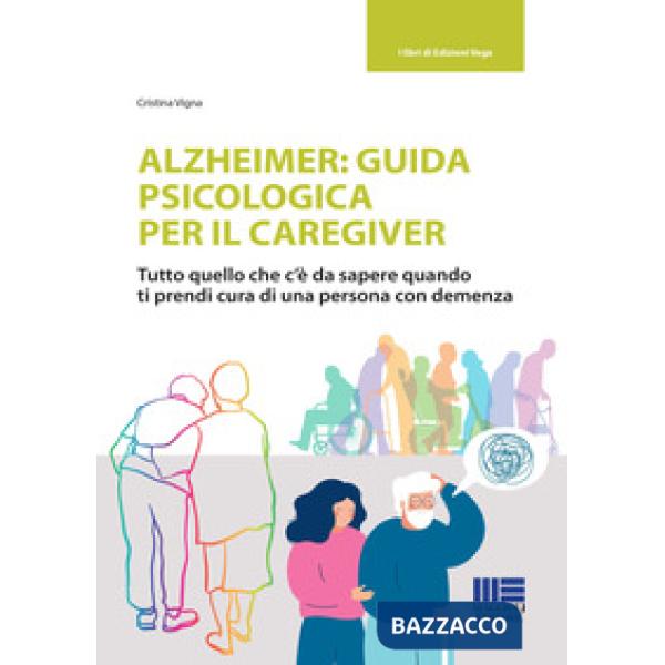 Alzheimer: guida psicologica per il caregiver. Tutto quello che c'è da sapere quando ti prendi cura di una persona con demenza