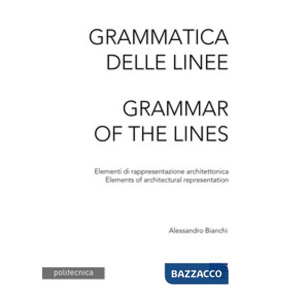 Grammatica delle linee. Elementi di rappresentazione architettonica-Grammar of the lines. Elements of architectural representati