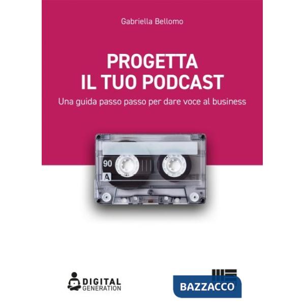 Progetta il tuo podcast. Una guida passo passo per dare voce al business