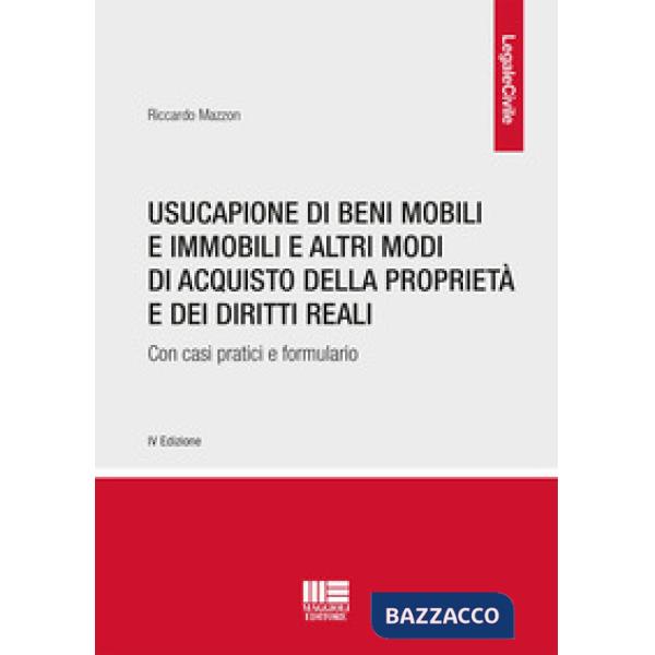 Usucapione di beni mobili e immobili e altri modi di acquisto della proprietà e dei diritti reali. Con casi pratici e formulario