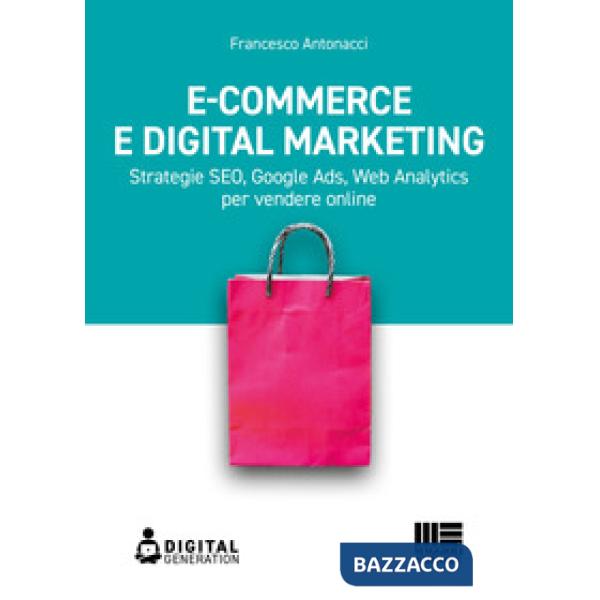 E-commerce e digital marketing. Strategie SEO, Google Ads, Web Analytics per vendere online