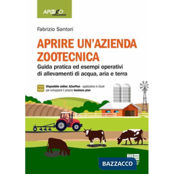 Aprire un'azienda zootecnica. Guida pratica ed esempi operativi di allevamenti di acqua, aria e terra