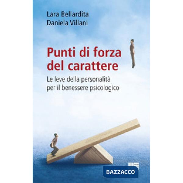 Punti di forza del carattere. Le leve della personalità per il benessere psicologico