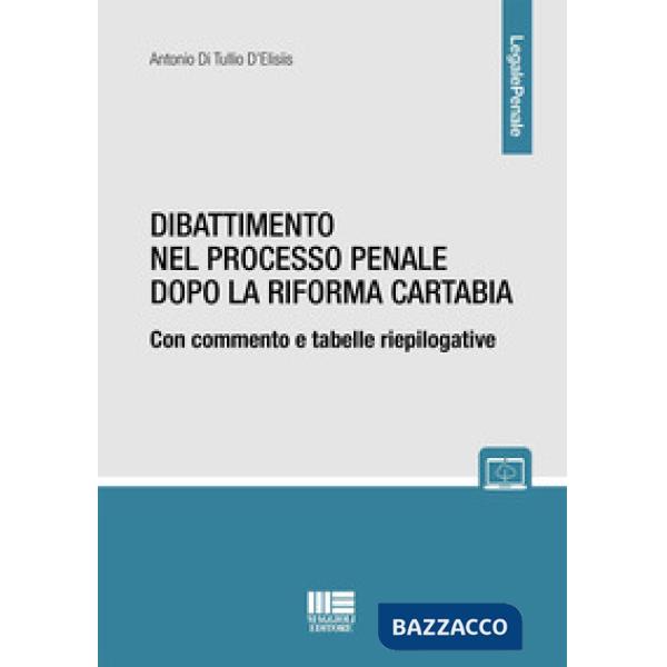Dibattimento nel processo penale dopo la riforma Cartabia. Con commento e tabelle riepilogative
