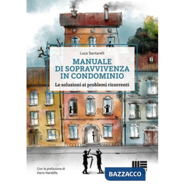 Manuale di sopravvivenza in condominio. Le soluzioni ai problemi ricorrenti