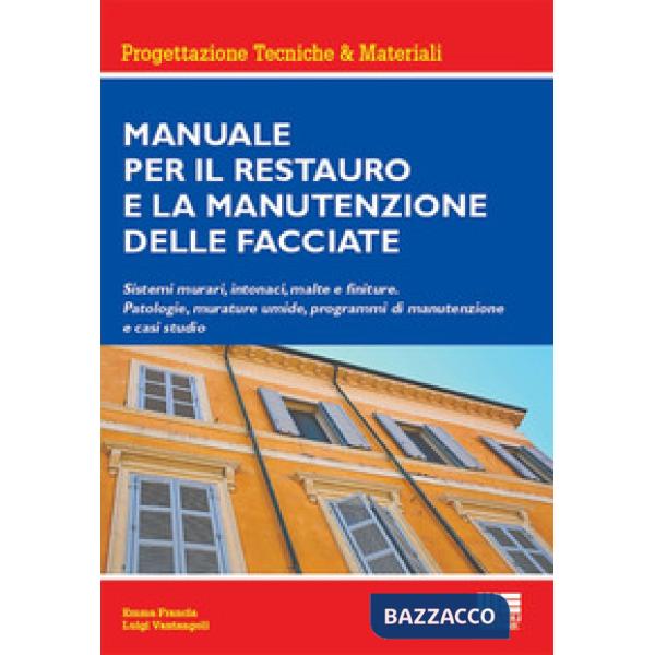 Manuale per il restauro e la manutenzione delle facciate. Sistemi murari, intonaci, malte e finiture. Patologie, murature umide,