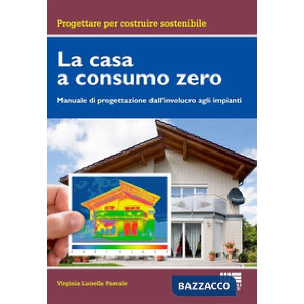 La casa a consumo Zero. Manuale di progettazione dall'involucro agli impianti