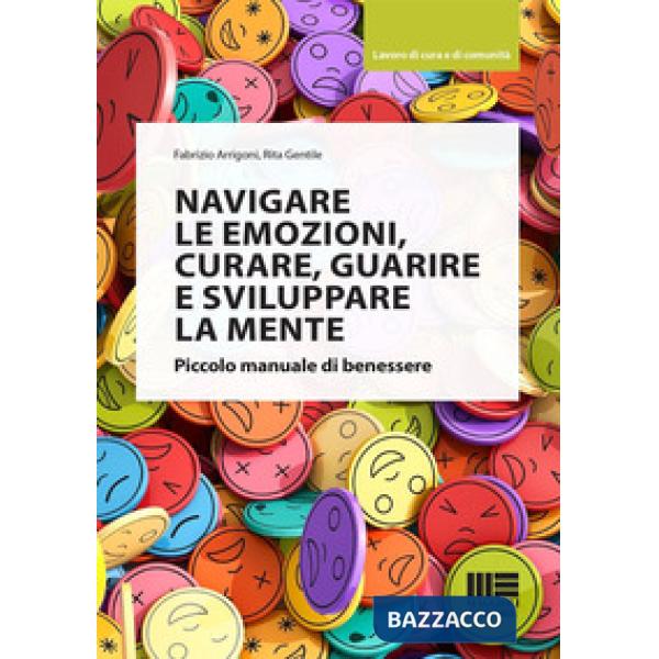 Navigare le emozioni, curare, guarire e sviluppare la mente. Piccolo manuale di benessere