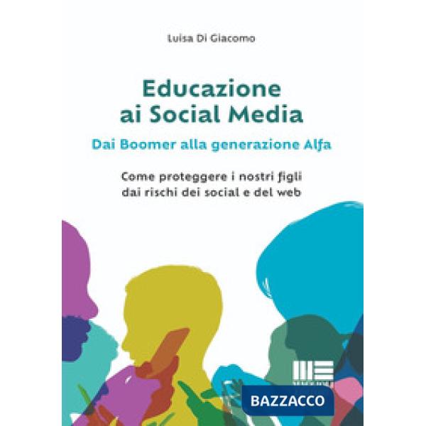 Educazione ai social media. Dai boomer alla generazione alfa. Come proteggere i nostri figli dai rischi dei social e del web