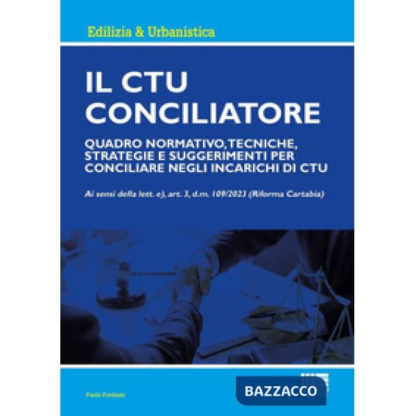 Il CTU Conciliatore. Quadro normativo, tecniche, strategie e suggerimenti per conciliare negli incarichi di CTU