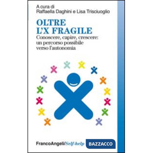 Oltre l'X fragile. Conoscere, capire, crescere: un percorso possibile verso l'autonomia