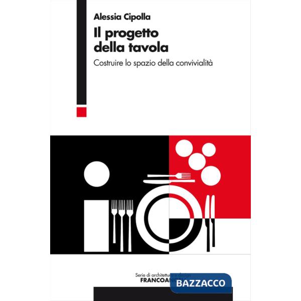 Progetto della tavola. Costruire lo spazio della convivialità (Il)