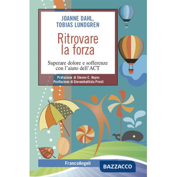 Ritrovare la forza. Superare dolore e sofferenze con l'aiuto dell'ACT