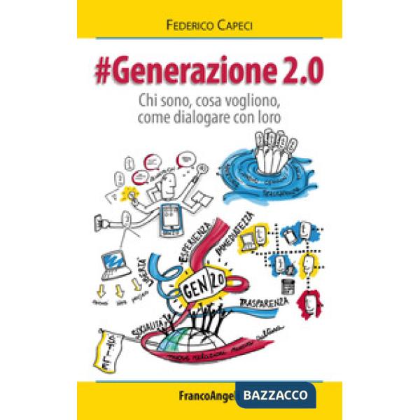 Generazione 2.0. Chi sono, cosa vogliono, come dialogare con loro