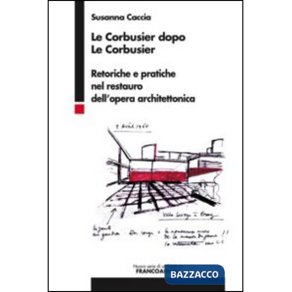 Le Corbusier dopo Le Corbusier. Retoriche e pratiche nel restauro dell'opera architettonica