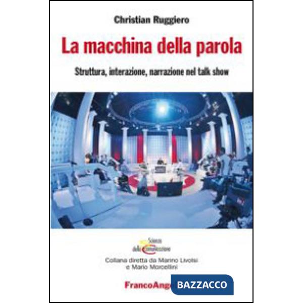Macchina della parola. Struttura, interazione, narrazione nel talk show (La)
