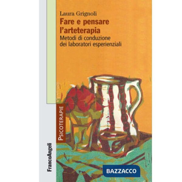 Fare e pensare l'arteterapia. Metodi di conduzione dei laboratori esperienziali
