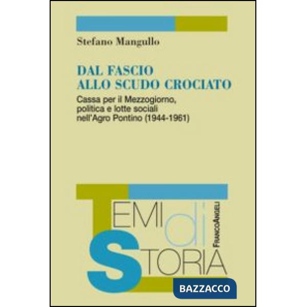Dal fascio allo scudo crociato. Cassa per il Mezzogiorno, politica e lotte sociali nell'Agro Pontino (1944-1961)