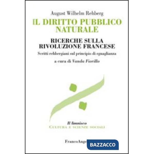 Diritto pubblico naturale. Ricerche sulla Rivoluzione francese. Scritti rehbergiani sul principio di eguaglianza (Il)