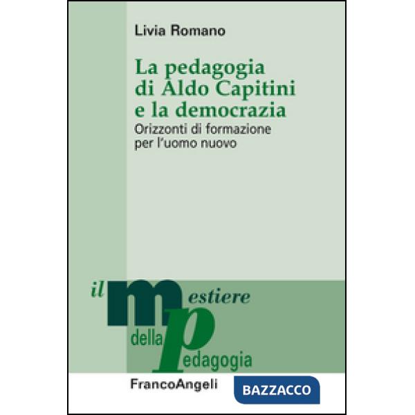 Pedagogia di Aldo Capitini e la democrazia. Orizzonti di formazione per l'uomo n
