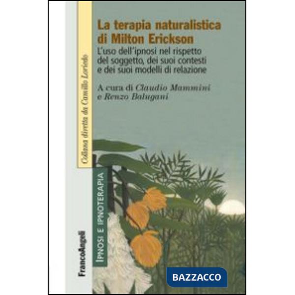 Terapia naturalistica di Milton Erickson. L'uso dell'ipnosi nel rispetto del soggetto, dei suoi contesti e dei suoi modelli di r