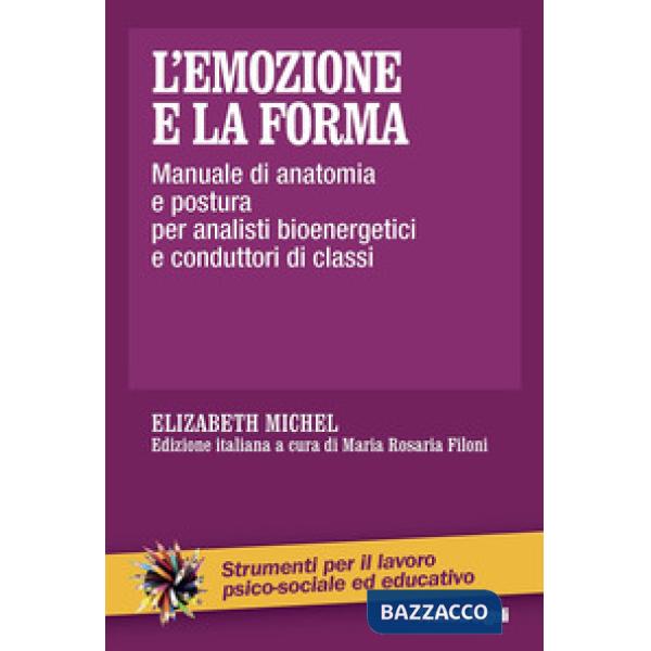 Emozione e la forma. Manuale di anatomia e postura per analisti bioenergetici e conduttori di classi (L')