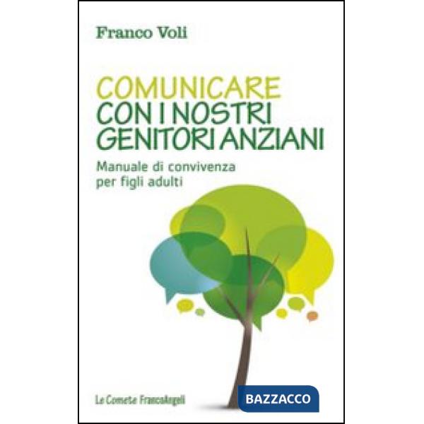 Comunicare con i nostri genitori anziani. Manuale di convivenza per figli adulti
