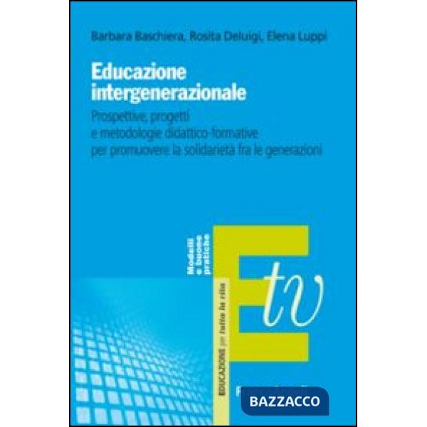 Educazione intergenerazionale. Prospettive, progetti e metodologie didattico-formative per promuovere la solidarietà fra le gene