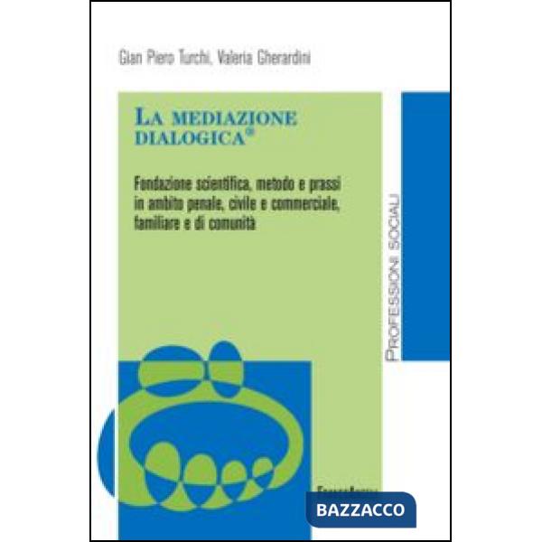 Mediazione dialogica. Fondazione scientifica, metodo e prassi in ambito penale, civile e commerciale, familiare e di comunità (L