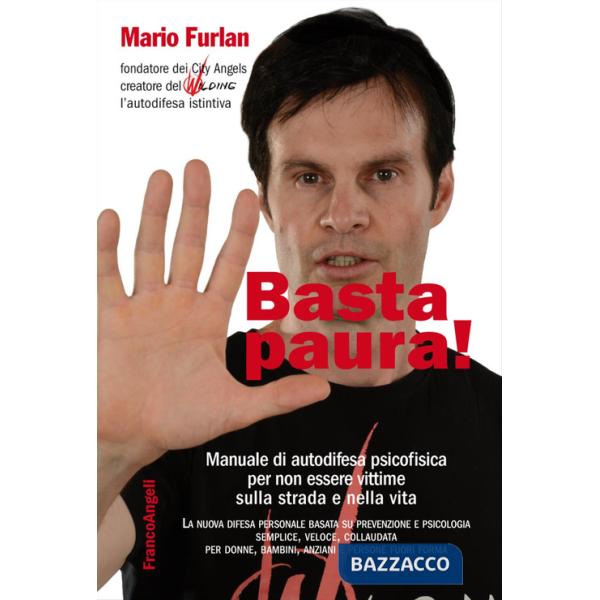 Basta paura! Manuale di autodifesa psicofisica per non essere vittime sulla strada e nella vita