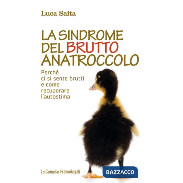 Sindrome del brutto anatroccolo. Perché ci si sente brutti e come recuperare l'autostima (La)