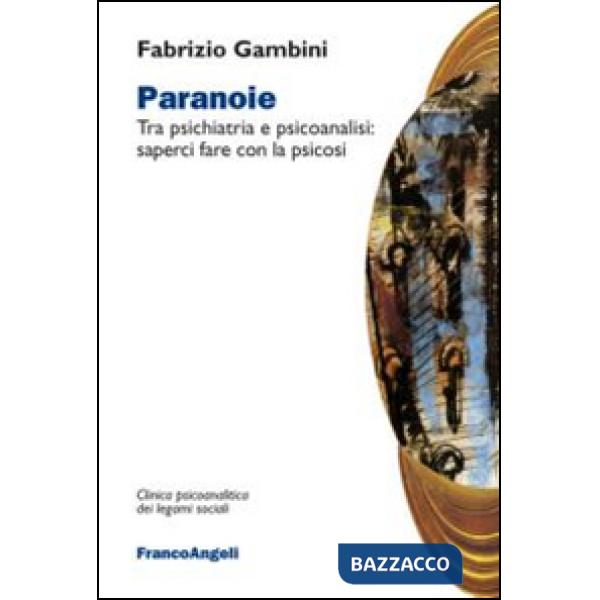 Paranoie. Tra psichiatria e psicoanalisi: saperci fare con la psicosi