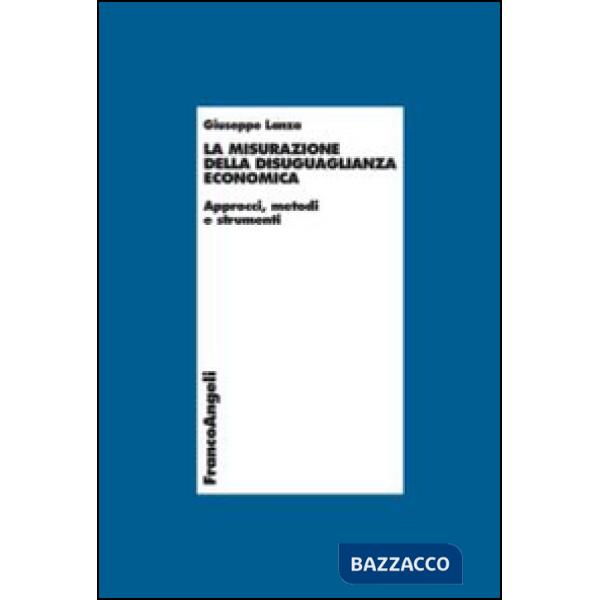 Misurazione della disuguaglianza economica. Approcci, metodi e strumenti (La)