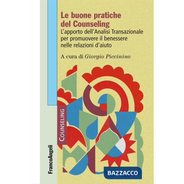 Buone pratiche del counseling. L'apporto dell'analisi transazionale per promuovere il benessere nelle relazioni d'aiuto (Le)