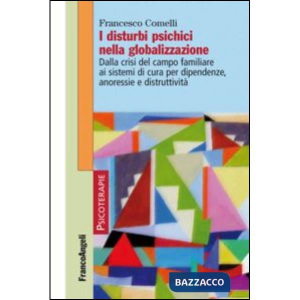 Disturbi psichici nella globalizzazione. Dalla crisi del campo familiare ai sistemi di cura per dipendenze, anoressie e distrutt