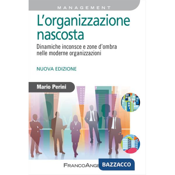 Organizzazione nascosta. Dinamiche inconsce e zone d'ombra nelle moderne organizzazioni (L')