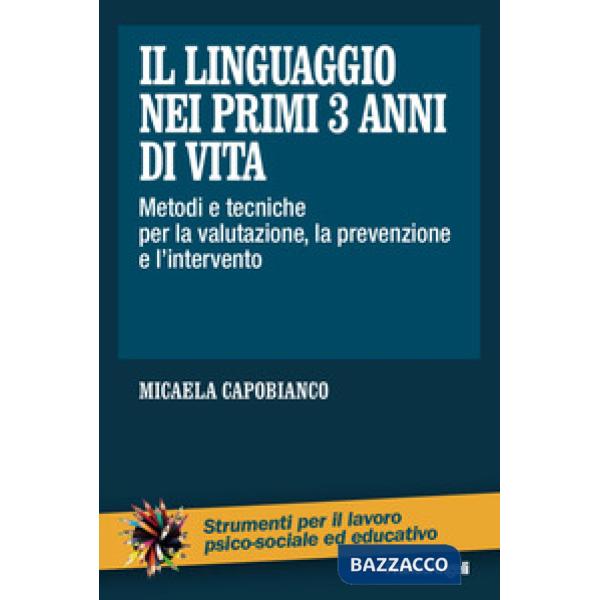 Linguaggio nei primi 3 anni di vita. Metodi e tecniche per la valutazione, la prevenzione e l'intervento (Il)
