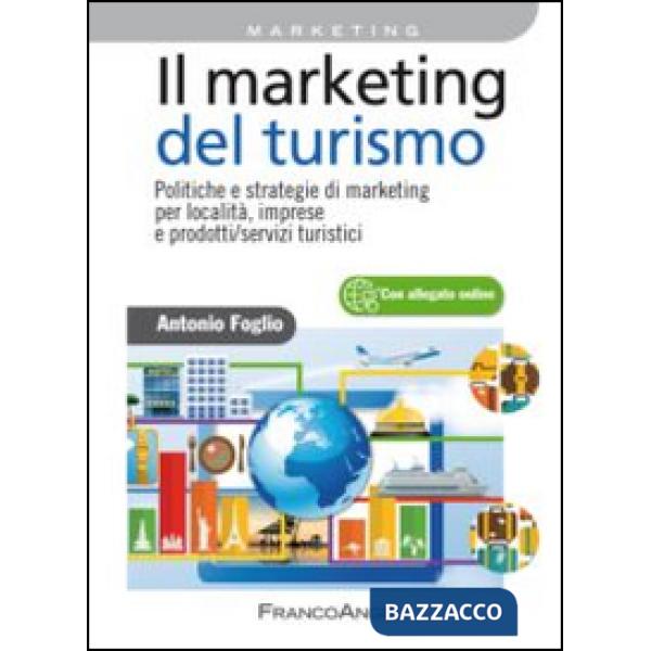 Marketing del turismo. Politiche e strategie di marketing per località, imprese e prodotti/servizi turistici (Il)