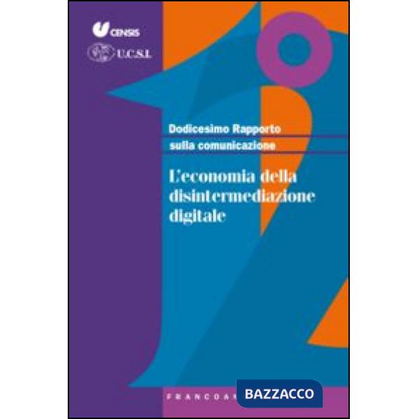 Dodicesimo rapporto sulla comunicazione. L'economia della disintermediazione digitale