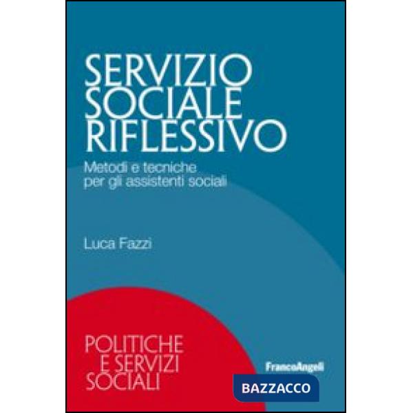 Servizio sociale riflessivo. Metodi e tecniche per gli assistenti sociali