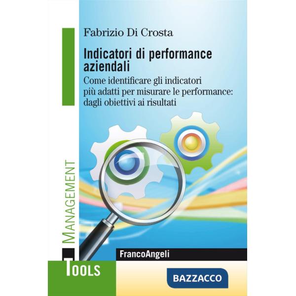 Indicatori di performance aziendali. Come identificare gli indicatori più adatti per misurare le performance: dagli obiettivi ai