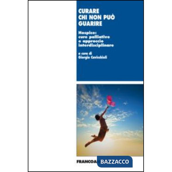 Curare chi non può guarire. Hospice: cure palliative e approccio interdisciplinare