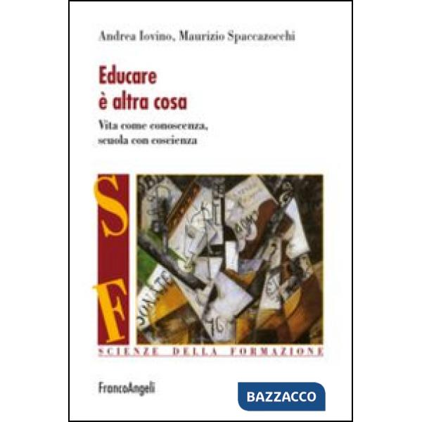 Educare è altra cosa. Vita come conoscenza, scuola con coscienza