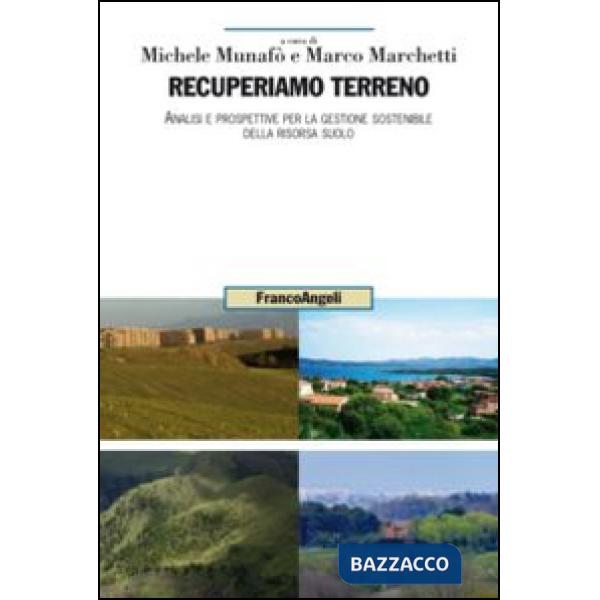 Recuperiamo terreno. Analisi e prospettive per la gestione sostenibile della risorsa suolo